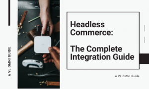 Headless Commerce: The Complete Integration Guide