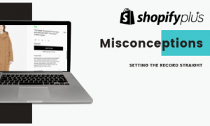 Shopify Plus Misconceptions